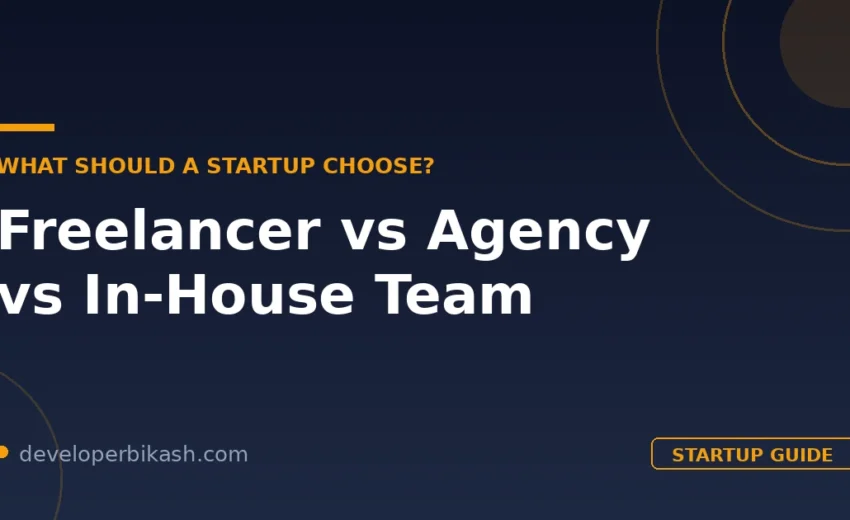 Freelance Developer vs Agency vs In-House: A Startup’s Guide