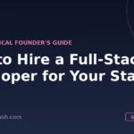 How to hire a full-stack developer for your startup — a non-technical founder's guide
