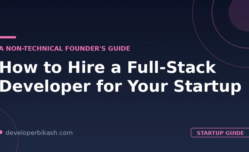How to Hire a Full-Stack Developer for Your Startup (Guide)